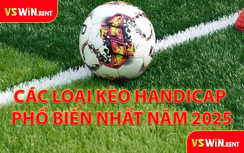 Các Loại Kèo Handicap Phổ Biến Nhất Năm 2025