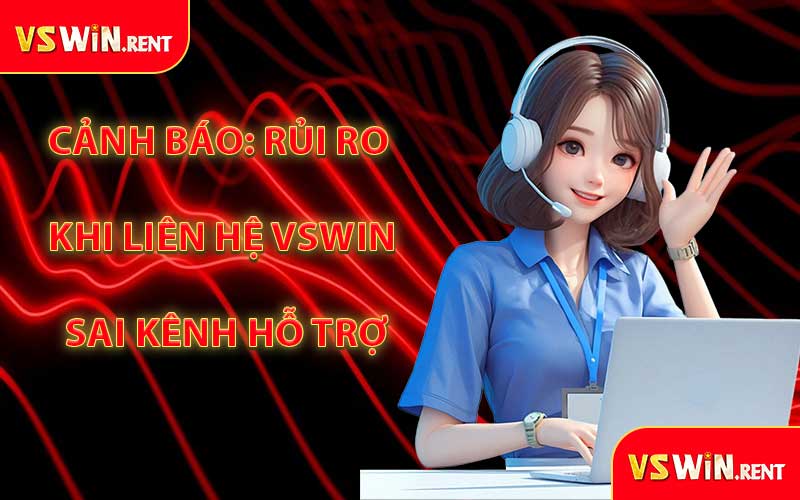 Cảnh Báo: Rủi Ro Khi Liên Hệ VSWIN Sai Kênh Hỗ Trợ
