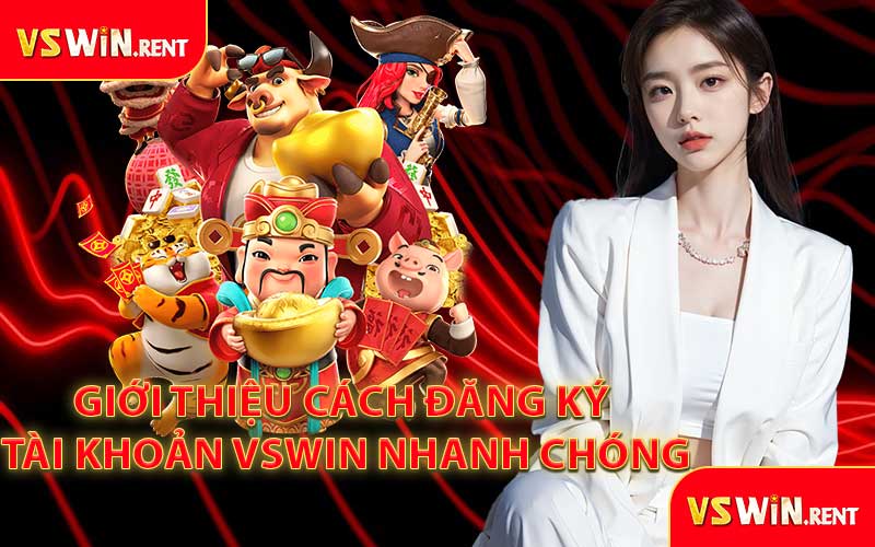 Giới Thiệu Cách Đăng Ký Tài Khoản VSWIN Nhanh Chóng