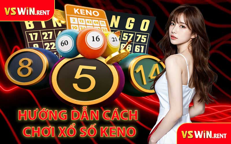 Hướng Dẫn Cách Chơi Xổ Số Keno