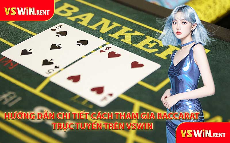 Hướng Dẫn Chi Tiết Cách Tham Gia Baccarat Trực Tuyến Trên VSWIN