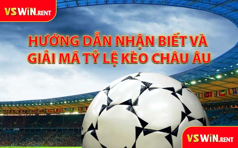 Hướng Dẫn Nhận Biết Và Giải Mã Tỷ Lệ Kèo Châu Âu