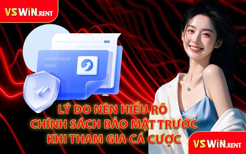 Lý Do Nên Hiểu Rõ Chính Sách Bảo Mật Trước Khi Tham Gia Cá Cược