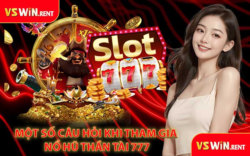 Một Số Câu Hỏi khi Tham Gia Nổ Hũ Thần Tài 777