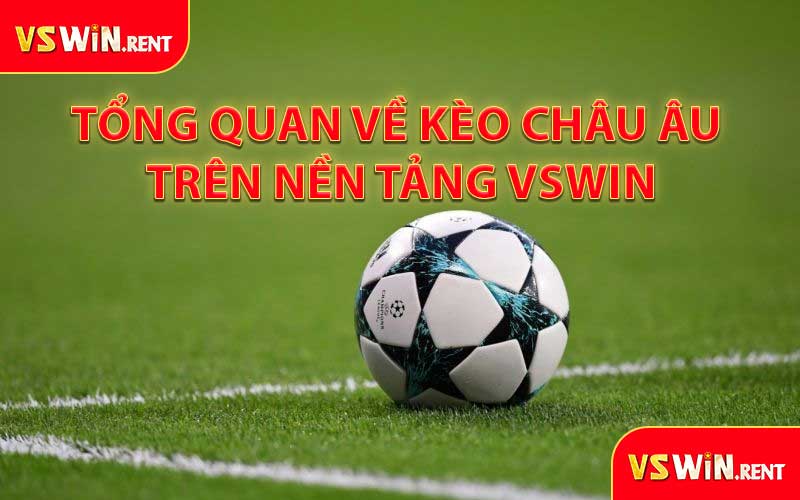Tổng Quan Về Kèo Châu Âu Trên Nền Tảng VSWIN