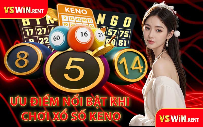 Ưu Điểm Nổi Bật Khi Tham Gia Chơi Xổ Số Keno